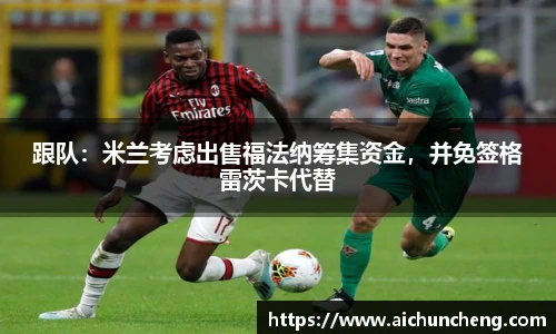 跟队：米兰考虑出售福法纳筹集资金，并免签格雷茨卡代替