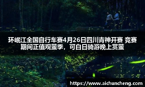 环岷江全国自行车赛4月26日四川青神开赛 竞赛期间正值观萤季，可白日骑游晚上赏萤