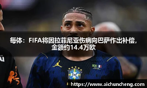 每体：FIFA将因拉菲尼亚伤病向巴萨作出补偿，金额约14.4万欧